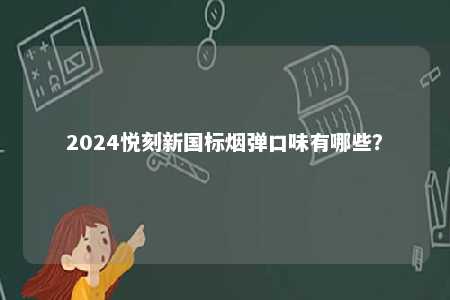 2024悦刻新国标烟弹口味有哪些？ 